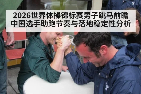 2026世界体操锦标赛男子跳马前瞻 中国选手助跑节奏与落地稳定性分析