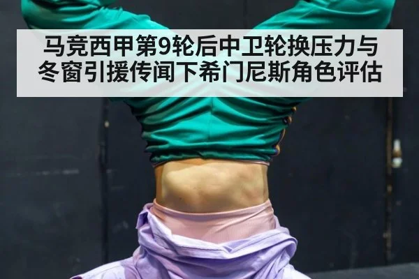马竞西甲第9轮后中卫轮换压力与冬窗引援传闻下希门尼斯角色评估